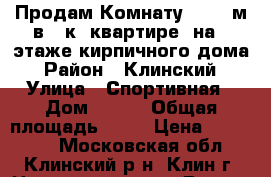 Продам Комнату  18,6 м в 3-к  квартире  на 1 этаже кирпичного дома › Район ­ Клинский › Улица ­ Спортивная › Дом ­ 1/2 › Общая площадь ­ 19 › Цена ­ 950 000 - Московская обл., Клинский р-н, Клин г. Недвижимость » Другое   . Московская обл.